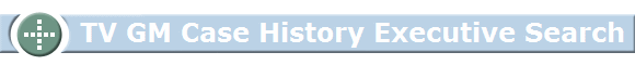         TV GM Case History Executive Search