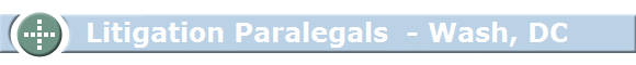 Litigation Paralegals - Wash, DC Litigation Paralegals - Wash, DC